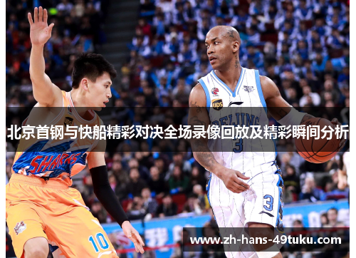 北京首钢与快船精彩对决全场录像回放及精彩瞬间分析